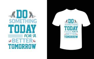 fare qualcosa oggi per un' meglio Domani maglietta design vettore