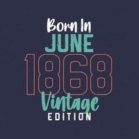 Nato nel giugno 1868 Vintage ▾ edizione. Vintage ▾ compleanno maglietta per quelli Nato nel giugno 1868 vettore