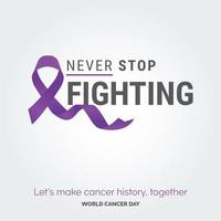 mai fermare combattente nastro tipografia. andiamo rendere cancro storia. insieme - mondo cancro giorno vettore