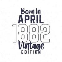 Nato nel aprile 1882. Vintage ▾ compleanno maglietta per quelli Nato nel il anno 1882 vettore