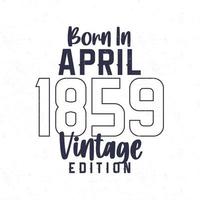 Nato nel aprile 1859. Vintage ▾ compleanno maglietta per quelli Nato nel il anno 1859 vettore