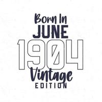 Nato nel giugno 1904. Vintage ▾ compleanno maglietta per quelli Nato nel il anno 1904 vettore