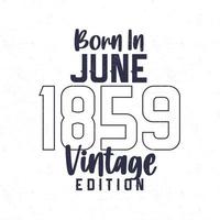Nato nel giugno 1859. Vintage ▾ compleanno maglietta per quelli Nato nel il anno 1859 vettore