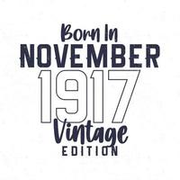 Nato nel novembre 1917. Vintage ▾ compleanno maglietta per quelli Nato nel il anno 1917 vettore