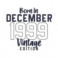 Nato nel dicembre 1999. Vintage ▾ compleanno maglietta per quelli Nato nel il anno 1999 vettore