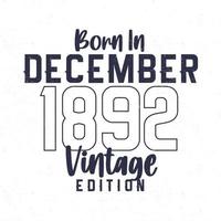 Nato nel dicembre 1892. Vintage ▾ compleanno maglietta per quelli Nato nel il anno 1892 vettore