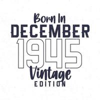 Nato nel dicembre 1945. Vintage ▾ compleanno maglietta per quelli Nato nel il anno 1945 vettore