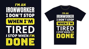 ironworker t camicia design tipografia. io 'm un ironworker io non fare fermare quando io sono stanco, io fermare quando io sono fatto t camicia design vettore