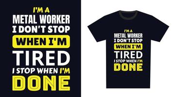 metallo lavoratore t camicia design. io 'm un' metallo lavoratore io non fare fermare quando io sono stanco, io fermare quando io sono fatto vettore
