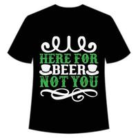 Qui per birra non voi st Patrick giorno camicia Stampa modello, fortunato incantesimi, irlandesi, tutti ha un' poco fortuna tipografia design vettore