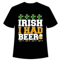 irlandesi io aveva birra st Patrick giorno camicia Stampa modello, fortunato incantesimi, irlandesi, tutti ha un' poco fortuna tipografia design vettore