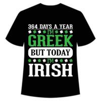 364 giorni un' anno io sono greco ma oggi io sono irlandesi st Patrick giorno camicia Stampa modello, fortunato incantesimi, irlandesi, tutti ha un' poco fortuna tipografia design vettore