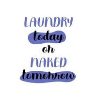 lavanderia oggi o nudo Domani scritta. pulizia motivazione citazione per casalinga. vettore