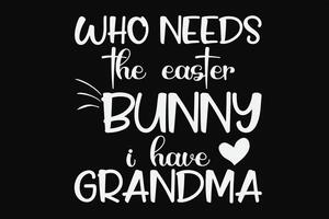 chi bisogno il Pasqua coniglietto io avere nonna divertente Pasqua maglietta design vettore