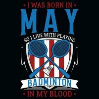 io era Nato nel Maggio così io vivere con giocando badminton grafica maglietta design vettore