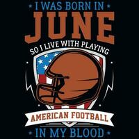 io era Nato nel giugno così io vivere con giocando americano calcio grafica maglietta design vettore