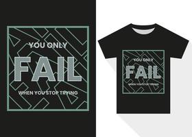 voi solo fallire quando voi fermare provando tipografia maglietta design. migliore vendita motivazionale tipografia maglietta design vettore
