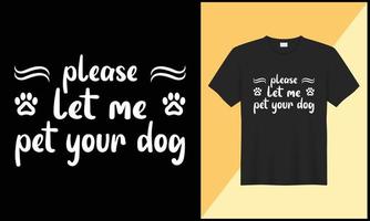 per favore permettere me animale domestico il tuo cane tipografia cane t camicia design illustrazione vettore design
