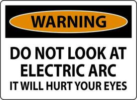 avvertimento cartello fare non Guarda a il elettrico arco esso volontà male il tuo occhi vettore