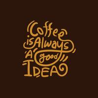 caffè è sempre un' bene idea vettore tipografia design per t camicia, ristorante, caffè negozio. caffè giorno citazione mano disegnato lettering su buio Marrone colore sfondo. caffè giorno tipografia.