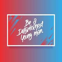 Hand Lettering Be A Determined Young Man Card Of Encouragement Vector