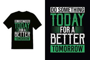 ''Fare qualcosa oggi per un' meglio Domani'' t camicia, abbigliamento design e strutturato scritta. tipografia, vettore Stampa, manifesto, emblema.