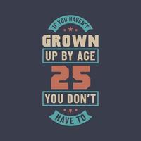 Citazioni per festeggiare il compleanno di 25 anni, se non sei cresciuto all'età di 25 anni non devi farlo vettore