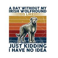 un' giorno senza mio irlandesi wolfhound tipografia maglietta illustrazione professionista vettore