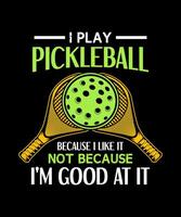 io giocare pickleball perché io piace esso non perché io sono bene a esso salamoia divertente maglietta design vettore