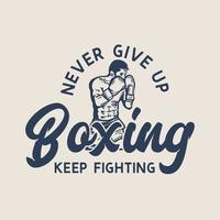 t-shirt design slogan tipografia non mollare mai la boxe continua a combattere con il pugile uomo che fa posizione di boxe illustrazione vintage vettore