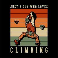 t shirt design solo un ragazzo che ama arrampicarsi con lo scalatore di roccia uomo che si arrampica sulla parete di roccia illustrazione vintage vettore