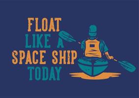 il design della maglietta galleggia come un'astronave oggi con l'uomo che rema l'illustrazione piatta del kayak vettore