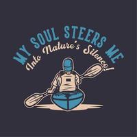t shirt design la mia anima mi guida nel silenzio della natura con l'uomo che rema kayak illustrazione vintage vettore