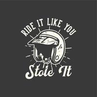 t-shirt design slogan tipografia cavalcalo come se l'avessi rubato con l'illustrazione vintage del casco da motociclista vettore