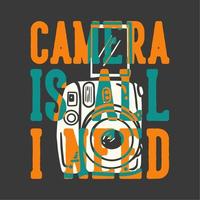 t-shirt design slogan tipografia fotocamera è tutto ciò di cui ho bisogno con l'illustrazione vintage della fotocamera vettore