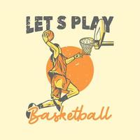 t-shirt design slogan tipografia giochiamo a basket con il giocatore di basket facendo slam dunk vintage illustration vettore