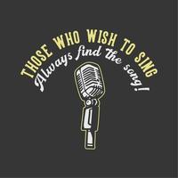 t-shirt design slogan tipografia coloro che desiderano cantare trovano sempre la strada con l'illustrazione vintage del microfono vettore