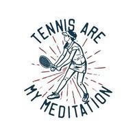 t-shirt design slogan tipografia il tennis è la mia meditazione con il giocatore di tennis che fa servizio illustrazione vintage vettore