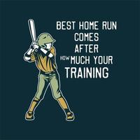 t shirt design migliore home run arriva dopo quanto il tuo allenamento con il giocatore di baseball che tiene in mano un pipistrello illustrazione vintage vettore