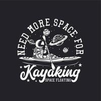 il design della t-shirt ha bisogno di più spazio per il kayak che galleggia con l'illustrazione vintage dell'astronauta in kayak vettore