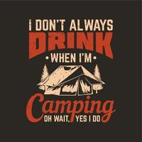 t shirt design non bevo sempre quando sono in campeggio oh aspetta, sì lo faccio con tenda da campeggio e sfondo marrone illustrazione vintage vettore