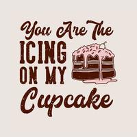 tipografia slogan vintage sei la ciliegina sul mio cupcake per il design della maglietta vettore