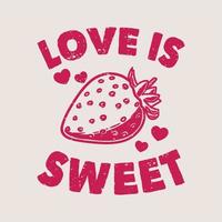 tipografia slogan vintage l'amore è dolce per il design della maglietta vettore