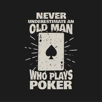 il design della maglietta non sottovaluta mai un vecchio che gioca a poker con una carta da poker e un'illustrazione vintage di sfondo nero vettore