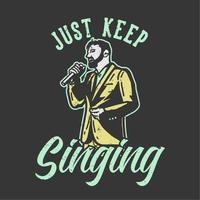 t-shirt design slogan tipografia continua a cantare con l'uomo che canta illustrazione vintage vettore