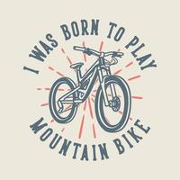 tipografia slogan vintage sono nato per giocare in mountain bike per il design della maglietta vettore