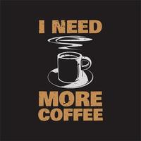 t shirt design ho bisogno di più caffè con una tazza di caffè e sfondo marrone illustrazione vintage vettore