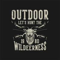 t shirt design outdoor andiamo a cacciare la natura selvaggia con testa di cervo e fucile da caccia illustrazione vintage vettore
