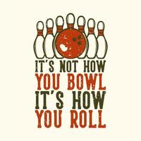 t-shirt design slogan tipografia non è come si bowling è come si rotola con palla da bowling e pin bowling illustrazione vintage vettore