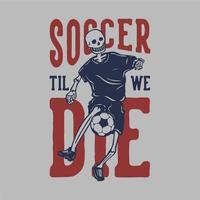 t shirt design soccer fino alla morte con scheletro che gioca a calcio illustrazione vintage vettore